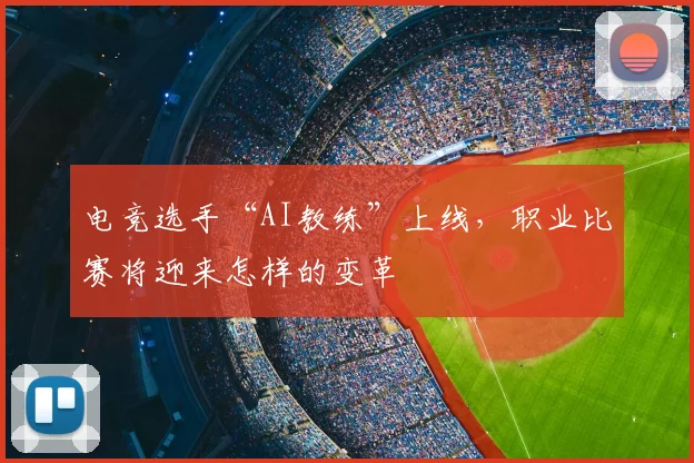 电竞选手“AI教练”上线，职业比赛将迎来怎样的变革