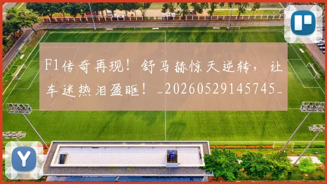 F1传奇再现!舒马赫惊天逆转,让车迷热泪盈眶!_20260529145745_20260702043124