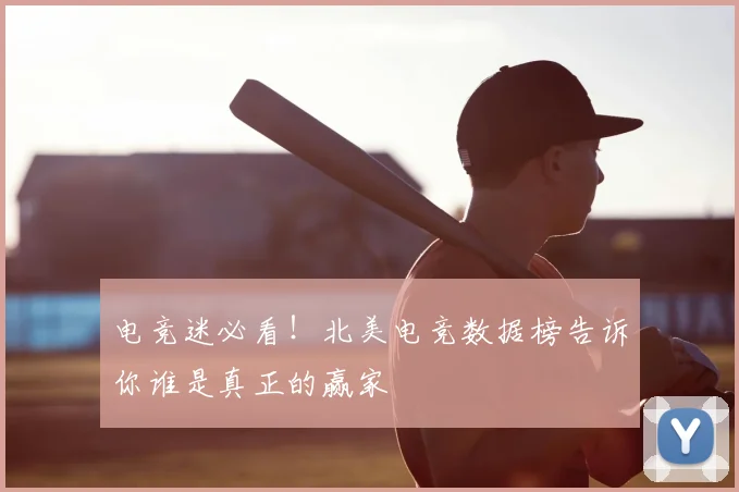 电竞迷必看！北美电竞数据榜告诉你谁是真正的赢家