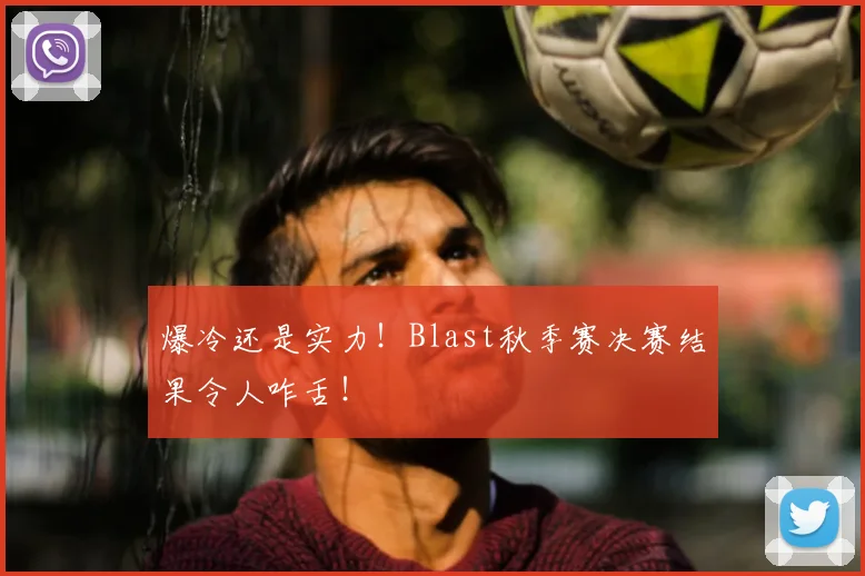 爆冷还是实力！Blast秋季赛决赛结果令人咋舌！
