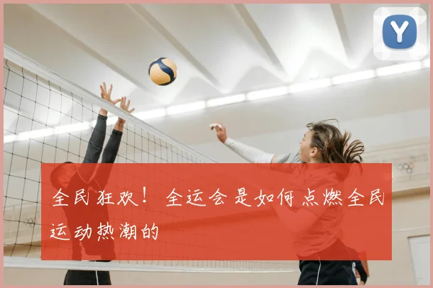 全民狂欢！全运会是如何点燃全民运动热潮的