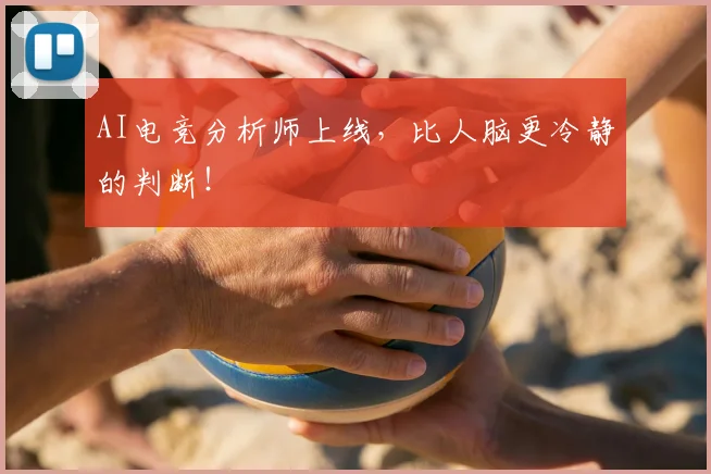 AI电竞分析师上线,比人脑更冷静的判断!