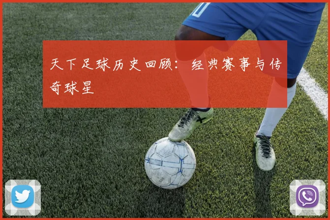 天下足球历史回顾：经典赛事与传奇球星