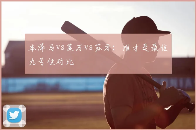 本泽马vs莱万vs苏牙:谁才是最佳九号位对比