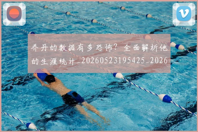 乔丹的数据有多恐怖?全面解析他的生涯统计_20260523195425_20260703212620