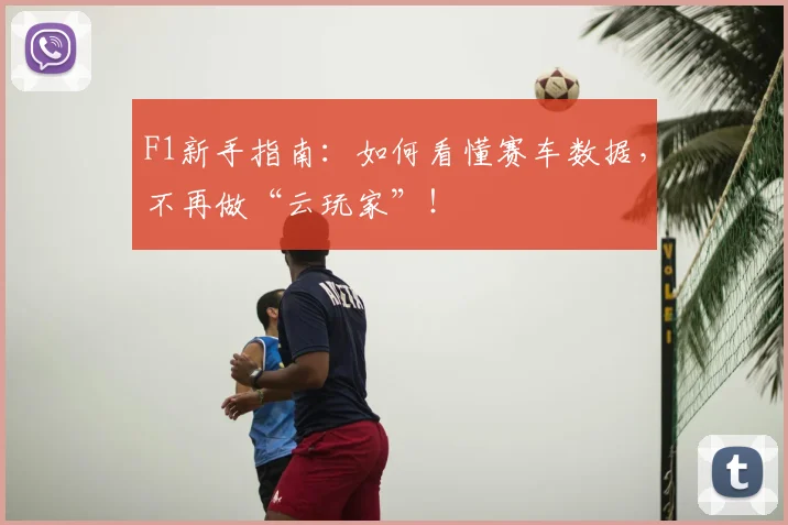 F1新手指南：如何看懂赛车数据，不再做“云玩家”！